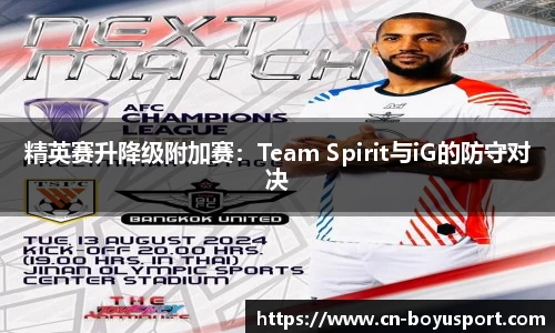 精英赛升降级附加赛：Team Spirit与iG的防守对决