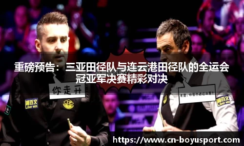 重磅预告：三亚田径队与连云港田径队的全运会冠亚军决赛精彩对决