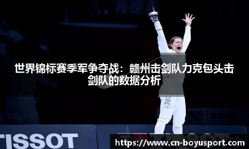 世界锦标赛季军争夺战：赣州击剑队力克包头击剑队的数据分析